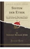System Der Ethik, Vol. 2: Erste Abtheilung, Die Allgemeinen Ethischen Begriffe Und Die Tugend-Und Pflichtenlehre (Classic Reprint)