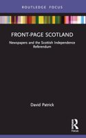 Front-Page Scotland: Newspapers and the Scottish Independence Referendum(Routledge Focus on Journalism Studies)