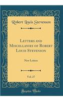 Letters and Miscellanies of Robert Louis Stevenson, Vol. 27: New Letters (Classic Reprint)