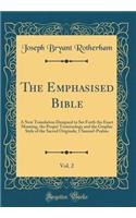 The Emphasised Bible, Vol. 2: A New Translation Designed to Set Forth the Exact Meaning, the Proper Terminology and the Graphic Style of the Sacred Originals; 1 Samuel-Psalms (Classic Reprint)