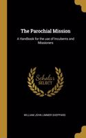 The Parochial Mission: A Handbook for the use of Incubents and Missioners