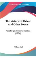 The Victory Of Defeat And Other Poems: Chiefly On Hebrew Themes (1896)(English)