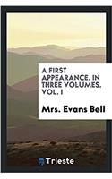First Appearance. in Three Volumes. Vol. I