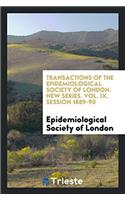 Transactions of the Epidemiological Society of London. New Series. Vol. IX. Session 1889-90