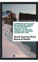 Transactions of National Conference on Pellagra, Held Under the Auspices of South Carolina State Board of Health at State Hosptial for the Insane, Columbia, S. C., November 3 and 4, 1909