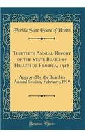 Thirtieth Annual Report of the State Board of Health of Florida, 1918: Approved by the Board in Annual Session, February, 1919 (Classic Reprint): Approved by the Board in Annual Session, February, 1919 (Classic Reprint)