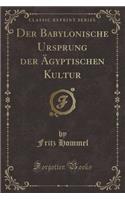 Der Babylonische Ursprung Der Ã?gyptischen Kultur (Classic Reprint)