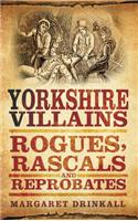Yorkshire Villains: Rogues, Rascals and Reprobates