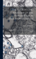 The Microscopic Anatomy Of The Human Body In Health And Disease