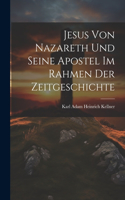 Jesus Von Nazareth Und Seine Apostel Im Rahmen Der Zeitgeschichte