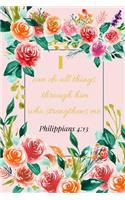 I Can Do All Things Through Him Who Strengthens Me. Philippians 4: 13: A Pink Gold Blank Floral Christian Journal, Notebook, Organizer And Diary With Loving Uplifting And Encouraging Bible Verse Scripture Cover For 