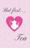 But First... Tea: Tea Lovers Journal Perfect As A Tea Tasting Logbook & Tea Funny Gifts
