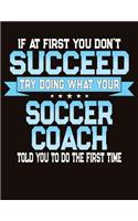 If At First You Don't Succeed Try Doing What Your Soccer Coach Told You To Do The First Time: College Ruled Composition Notebook