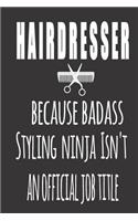 Hairdresser, Because Badass Styling Ninja Isn'T An Official Job Title: Blank Lined Journal To Write in Notebook - Funny Gift For Hairdresser