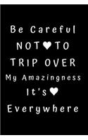 Be Careful Not To Trip Over My Amazingness. It's Everywhere