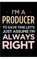 I'm a Producer, to Save Time Let's Just Assume I'm Always Right: Blank Lined Novelty Office Humor Themed Notebook to Write In: With a Versatile Interior
