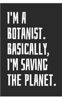 I'm A Botanist. Basically, I'm Saving The Planet: Blank Lined Notebook