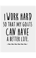 I work Hard so that my Goats can have a Better Life: Goat gifts for Men Women. Goat Journal 8.5 x 11 size 120 Lined Pages Notebook Novelty Gifts.