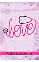 Love - A Gratitude Journal: Beautiful Gratitude Journal for All Nurse Mom lover, Registered Nurses who loves pink stethoscope, Cardiac Neuro NICU ER L&D ICU PICU OB OR Dialysis
