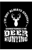 I'm Not Always Grumpy Sometimes I'm Deer Hunting