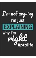 I'm Not Arguing I'm Just Explaining Why I'm Right #PTOLIFE: Funny Quote Notebook Design for School PTO Volunteer Mom (Journal, Diary)
