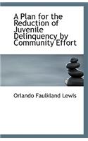 A Plan for the Reduction of Juvenile Delinquency by Community Effort