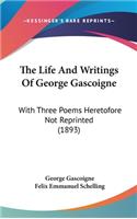 The Life and Writings of George Gascoigne: With Three Poems Heretofore Not Reprinted (1893)