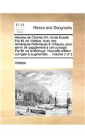 Histoire de Charles XII, Roi de Suede. Par M. de Voltaire. Avec Des Remarques Historiques & Critiques, Pour Servir de Supplement CET Ouvrage. Par M. de La Motraye. Nouvelle Edition Corrige & Augmente. .. Volume 2 of 2