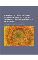 A Memoir of Charles James Blomfield, with Selections from His Correspondence, Ed. by His Son