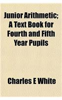Junior Arithmetic; A Text Book for Fourth and Fifth Year Pupils