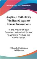 Anglican Catholicity Vindicated Against Roman Innovations