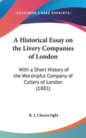 A Historical Essay on the Livery Companies of London