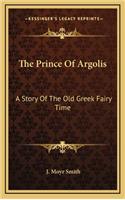 The Prince Of Argolis: A Story Of The Old Greek Fairy Time