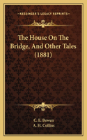 House On The Bridge, And Other Tales (1881)