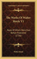 Works Of Walter Moyle V1