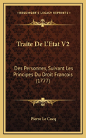 Traite De L'Etat V2: Des Personnes, Suivant Les Principes Du Droit Francois (1777)(French)