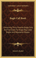 Bugle Call Book: Containing Thirty Favorite Bugle Calls And Five Duets For Bugle Boy, Cadet Bugler And Regulation Bugles(English)