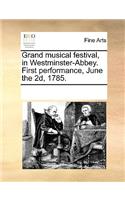 Grand Musical Festival, in Westminster-Abbey. First Performance, June the 2d, 1785.