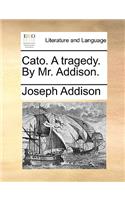 Cato. A tragedy. By Mr. Addison.