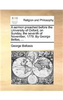 A Sermon Preached Before the University of Oxford, on Sunday, the Seventh of November, 1779. by George Bellas, ...