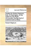 Duplies for Robert Hepburn, Esq; Of Clerkington, to the Replies for the Right Honourable George Earl of Crawfurd and Lindsay.