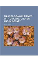 An Anglo-Saxon Primer, with Grammar, Notes, and Glossary