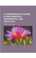 A Compendious Course of Mathematics, Theoretical and Practical: (English)