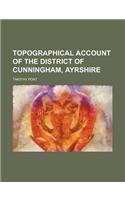 Topographical Account of the District of Cunningham, Ayrshire