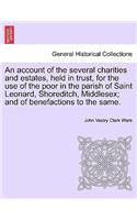 Account of the Several Charities and Estates, Held in Trust, for the Use of the Poor in the Parish of Saint Leonard, Shoreditch, Middlesex; And of Benefactions to the Same.