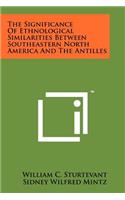 Significance of Ethnological Similarities Between Southeastern North America and the Antilles