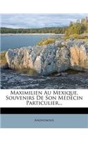 Maximilien Au Mexique, Souvenirs De Son Médecin Particulier...