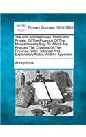 Acts And Resolves, Public And Private, Of The Province Of The Massachusetts Bay: To Which Are Prefixed The Charters Of The Province. With Historical And Explanatory Notes, And An Appendix.