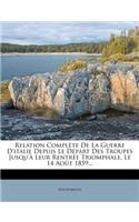 Relation Complète de la Guerre d'Italie Depuis Le Départ Des Troupes Jusqu'à Leur Rentrée Triomphale, Le 14 Août 1859...