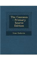 The Caucasus - Primary Source Edition
